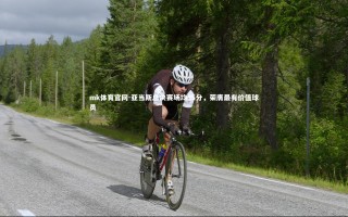 mk体育官网-亚当斯总决赛场均35分，荣膺最有价值球员