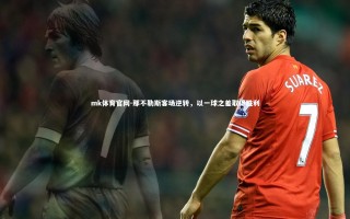 mk体育官网-那不勒斯客场逆转，以一球之差取得胜利