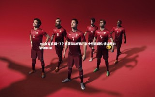 mk体育官网-辽宁男篮凯旋归沈 郭士强强调伤病调整为首要任务