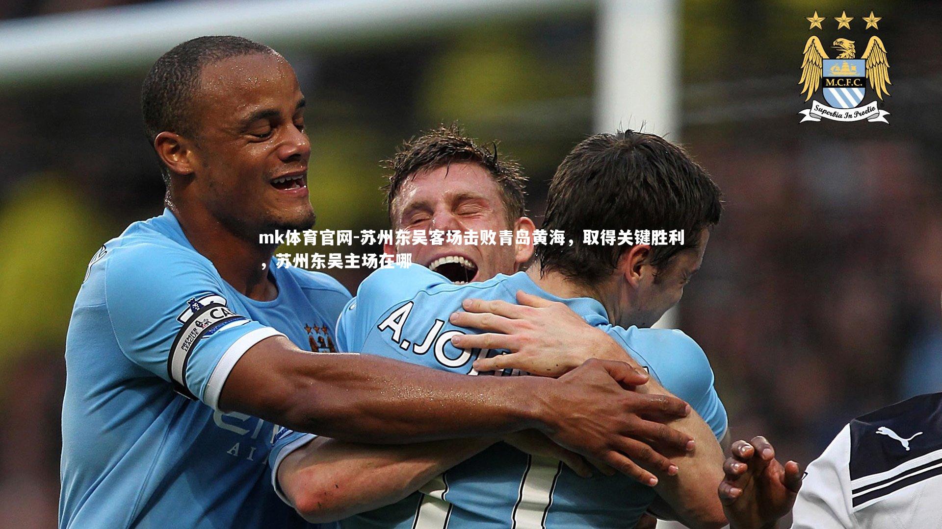 mk体育官网-苏州东吴客场击败青岛黄海，取得关键胜利，苏州东吴主场在哪-第2张图片-mk体育官网